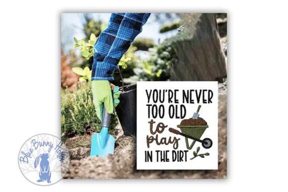 You're Never Too Old to Play in the Dirt